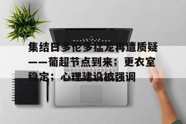 米兰-集结日多伦多猛龙再遭质疑——葡超节点到来；更衣室稳定；心理建设被强调的简单介绍-米兰